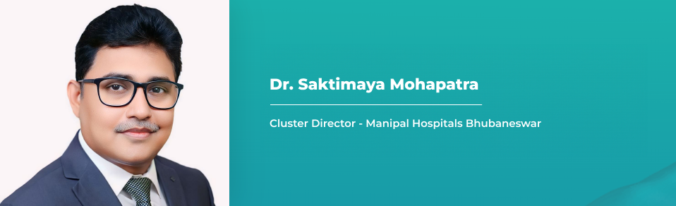 Dr. Saktimaya Mohapatra - Cluster Director, Manipal Hospitals - Bhubaneswar