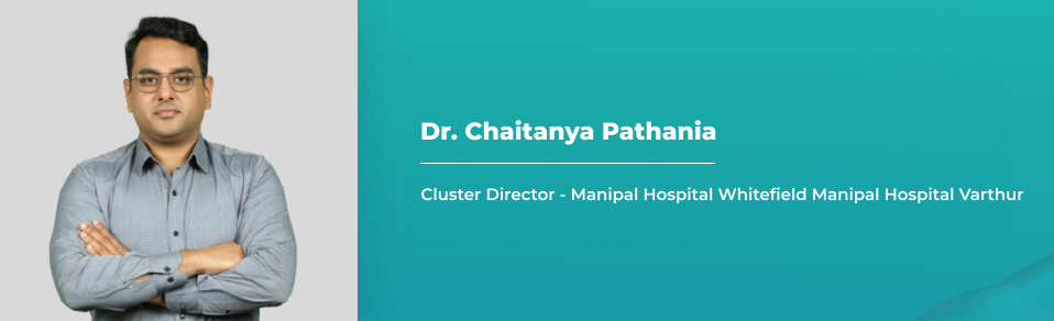 Dr. Chaithanya Pathania, Cluster Director - Manipal Hospital Whitefield Manipal Hospital Varthur