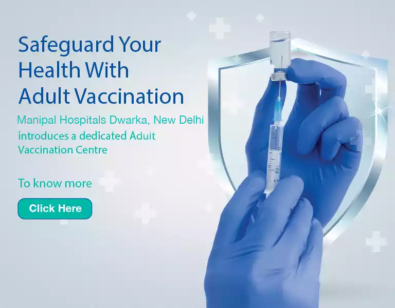  Adult Vaccination in Dwarka, Delhi | Manipal Hospitals Delhi
