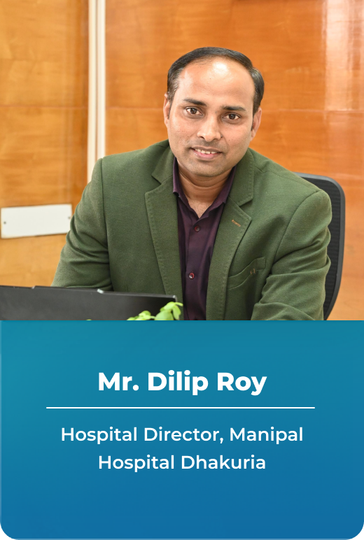 Mr. Dilip Roy - Hospital Director – Manipal Hospital Dhakuria