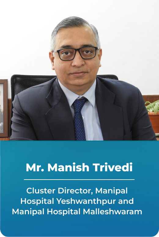 Mr. Manish Trivedi, Cluster Director, Manipal Hospital Yeshwanthpur and Manipal Hospital Malleshwaram
