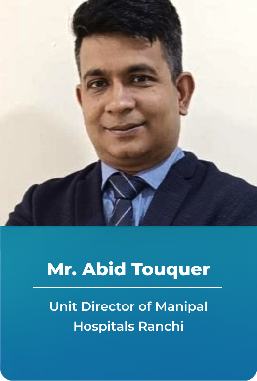 Mr. Abid Touquer - Unit Director of Manipal Hospitals, Ranchi