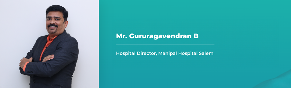 Mr. Gururagavendran B, Hospital Director, Manipal Hospital Salem
