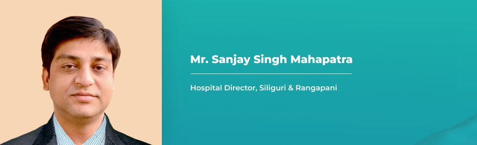 Mr. Sanjay Singh Mahapatra – Hospital Director, Siliguri
