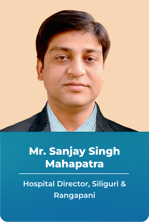 Mr. Sanjay Singh Mahapatra – Hospital Director, Siliguri