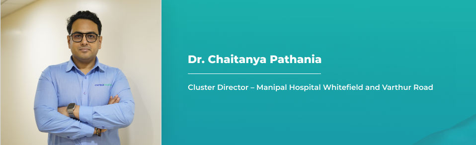 Dr. Chaithanya Pathania, Cluster Director - Manipal Hospital Whitefield and Varthurroad